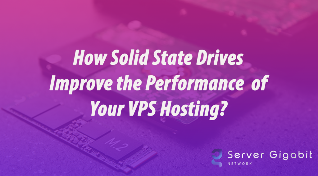 How Solid State Drives Improve the Performance of Your VPS Hosting