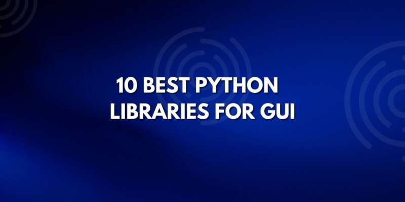 Top 10 GUI-Friendly Python Libraries